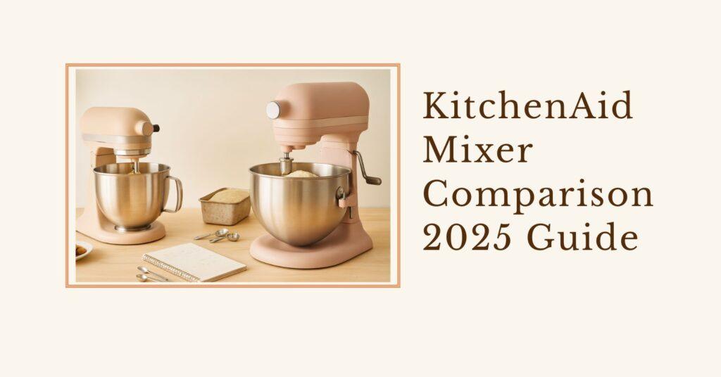 a small tilt-head and a larger bowl-lift stand mixer on a wooden counter, framed photo on the left and the headline “KitchenAid Mixer Comparison 2025 Guide” on a cream background on the right.